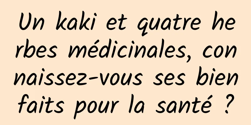 Un kaki et quatre herbes médicinales, connaissez-vous ses bienfaits pour la santé ?