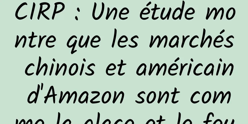 CIRP : Une étude montre que les marchés chinois et américain d'Amazon sont comme la glace et le feu