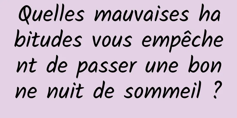 Quelles mauvaises habitudes vous empêchent de passer une bonne nuit de sommeil ?