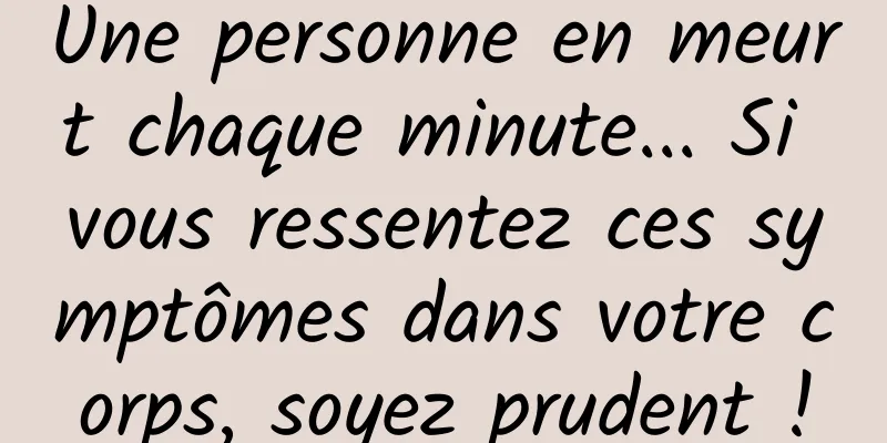 Une personne en meurt chaque minute... Si vous ressentez ces symptômes dans votre corps, soyez prudent !