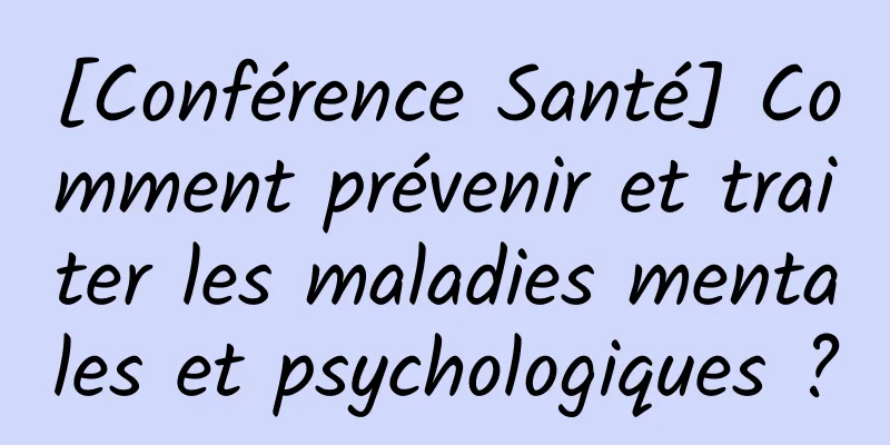 [Conférence Santé] Comment prévenir et traiter les maladies mentales et psychologiques ?