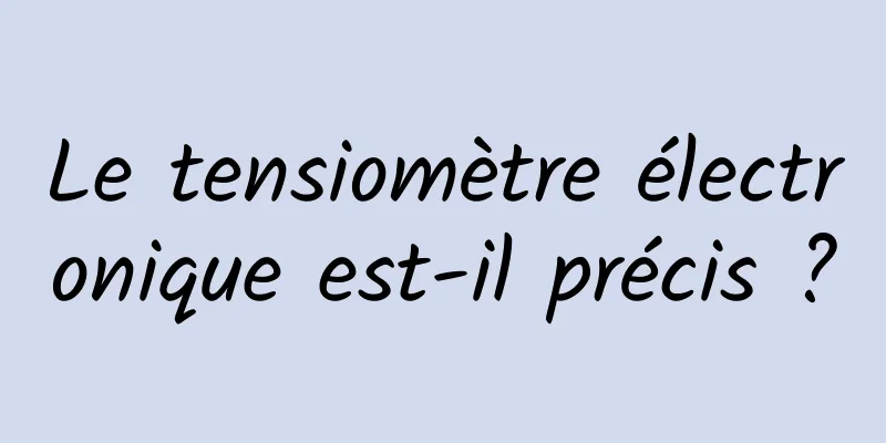 Le tensiomètre électronique est-il précis ?