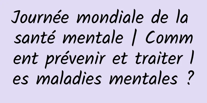Journée mondiale de la santé mentale | Comment prévenir et traiter les maladies mentales ?