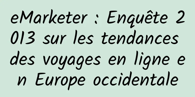 eMarketer : Enquête 2013 sur les tendances des voyages en ligne en Europe occidentale