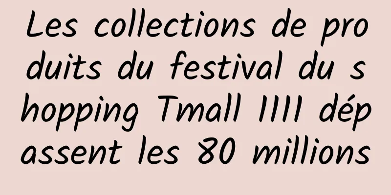 Les collections de produits du festival du shopping Tmall 1111 dépassent les 80 millions