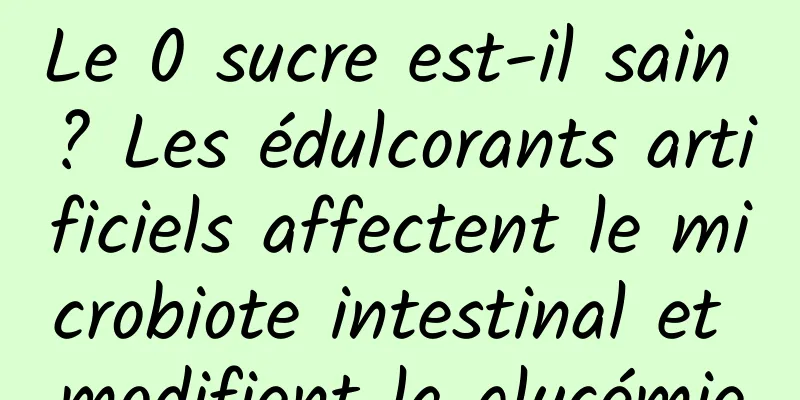Le 0 sucre est-il sain ? Les édulcorants artificiels affectent le microbiote intestinal et modifient la glycémie
