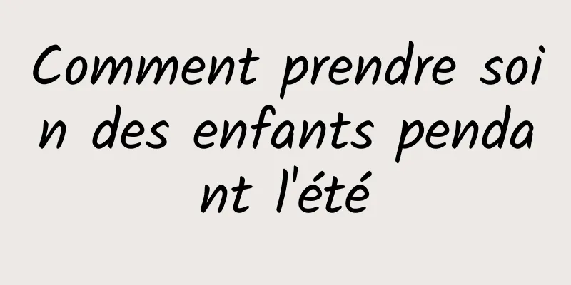 Comment prendre soin des enfants pendant l'été