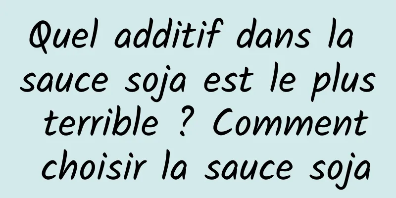 Quel additif dans la sauce soja est le plus terrible ? Comment choisir la sauce soja
