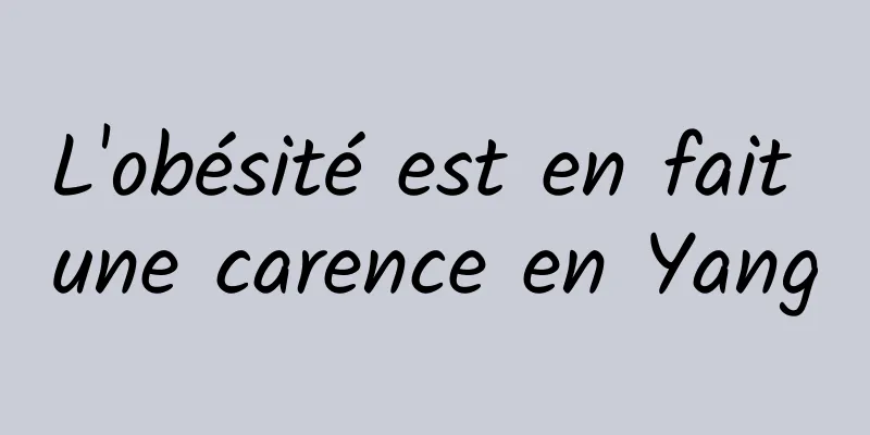 L'obésité est en fait une carence en Yang