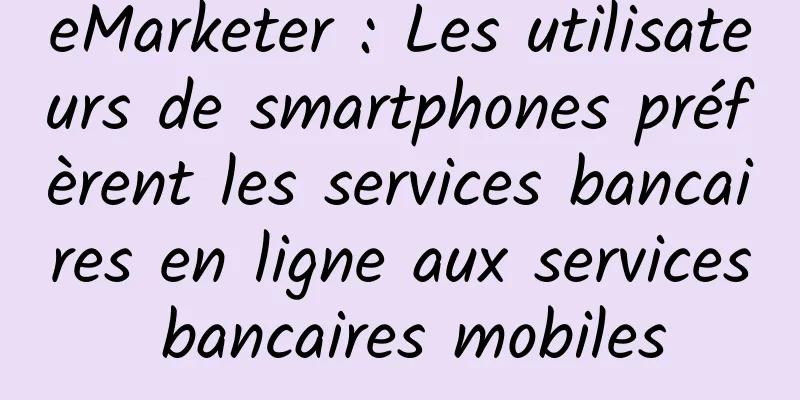 eMarketer : Les utilisateurs de smartphones préfèrent les services bancaires en ligne aux services bancaires mobiles