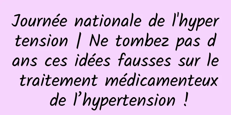 Journée nationale de l'hypertension | Ne tombez pas dans ces idées fausses sur le traitement médicamenteux de l’hypertension !