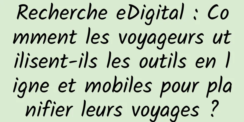 Recherche eDigital : Comment les voyageurs utilisent-ils les outils en ligne et mobiles pour planifier leurs voyages ?