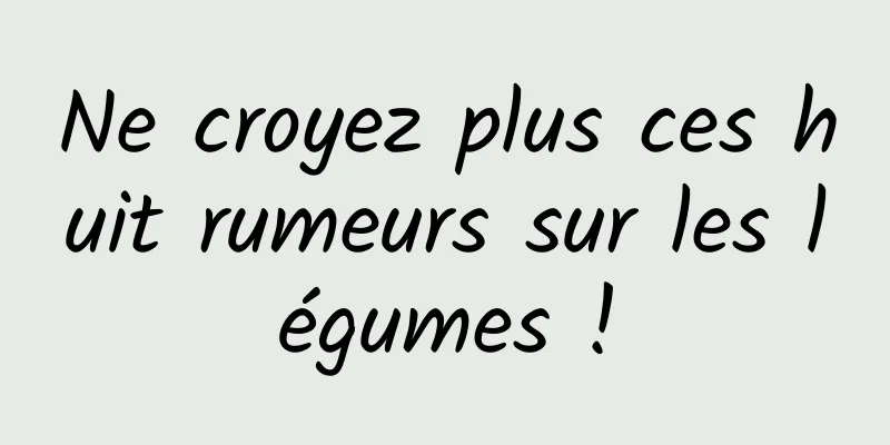 Ne croyez plus ces huit rumeurs sur les légumes !