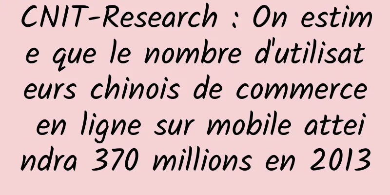 CNIT-Research : On estime que le nombre d'utilisateurs chinois de commerce en ligne sur mobile atteindra 370 millions en 2013