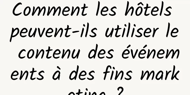 Comment les hôtels peuvent-ils utiliser le contenu des événements à des fins marketing ?