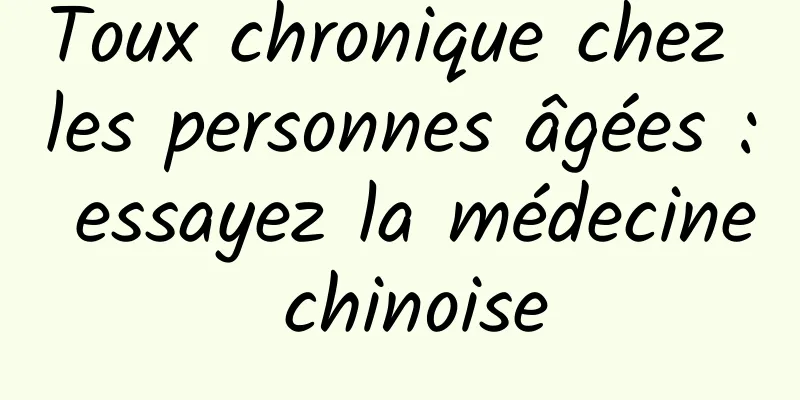 Toux chronique chez les personnes âgées : essayez la médecine chinoise
