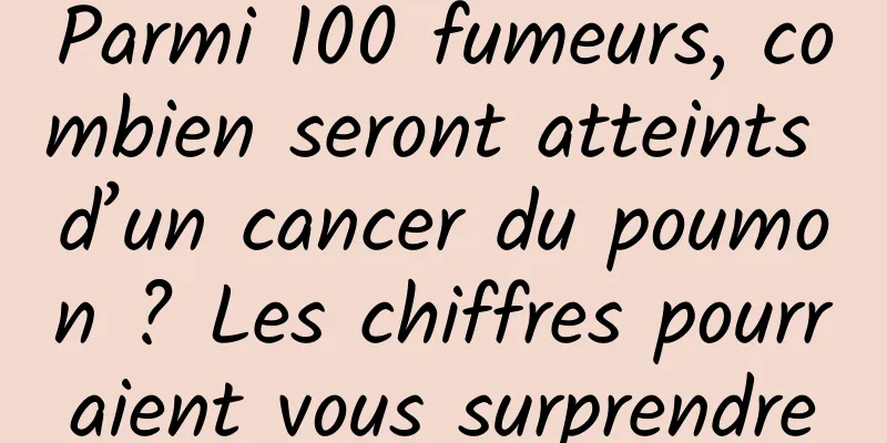 Parmi 100 fumeurs, combien seront atteints d’un cancer du poumon ? Les chiffres pourraient vous surprendre