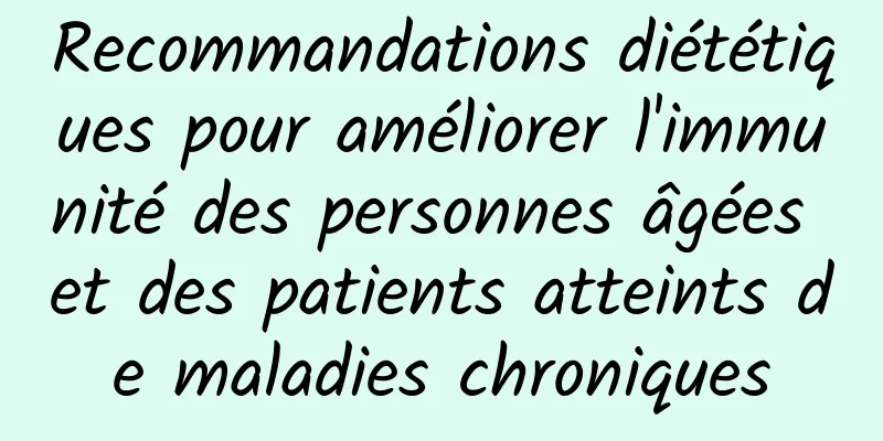 Recommandations diététiques pour améliorer l'immunité des personnes âgées et des patients atteints de maladies chroniques