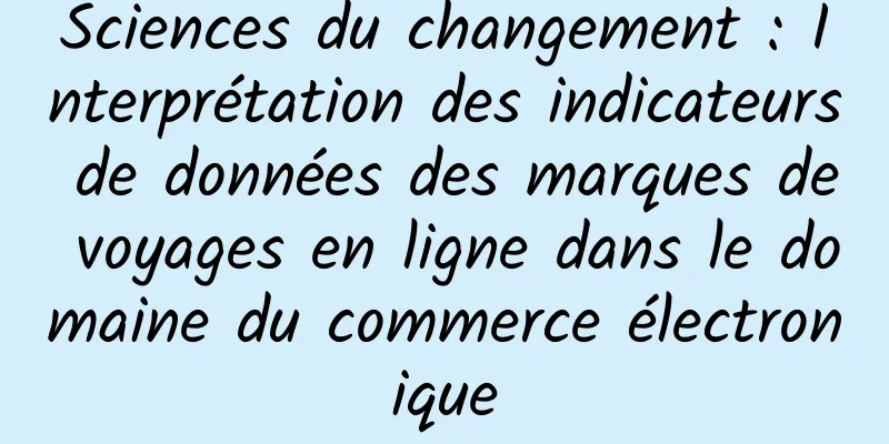 Sciences du changement : Interprétation des indicateurs de données des marques de voyages en ligne dans le domaine du commerce électronique