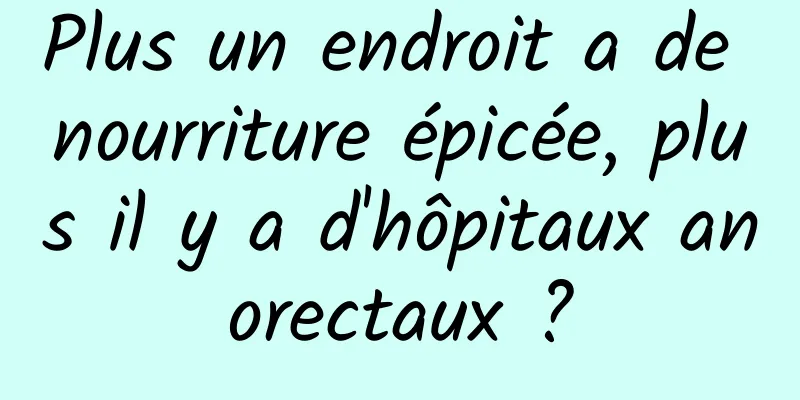 Plus un endroit a de nourriture épicée, plus il y a d'hôpitaux anorectaux ?