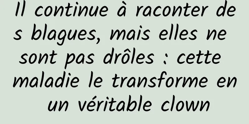 Il continue à raconter des blagues, mais elles ne sont pas drôles : cette maladie le transforme en un véritable clown