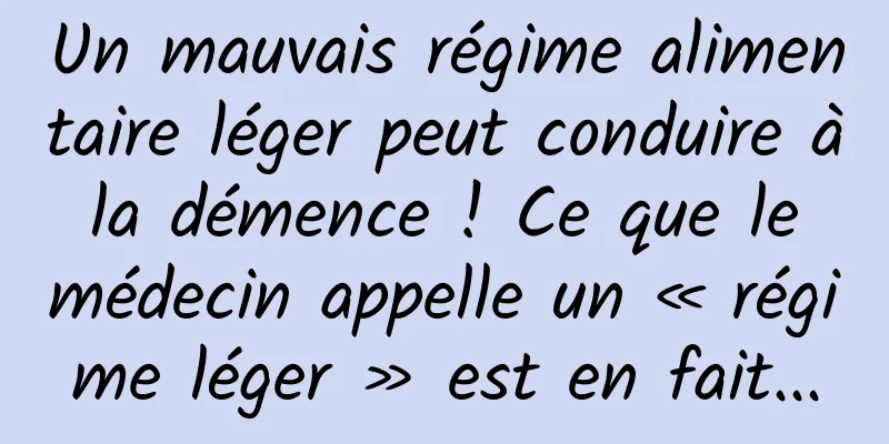 Un mauvais régime alimentaire léger peut conduire à la démence ! Ce que le médecin appelle un « régime léger » est en fait...