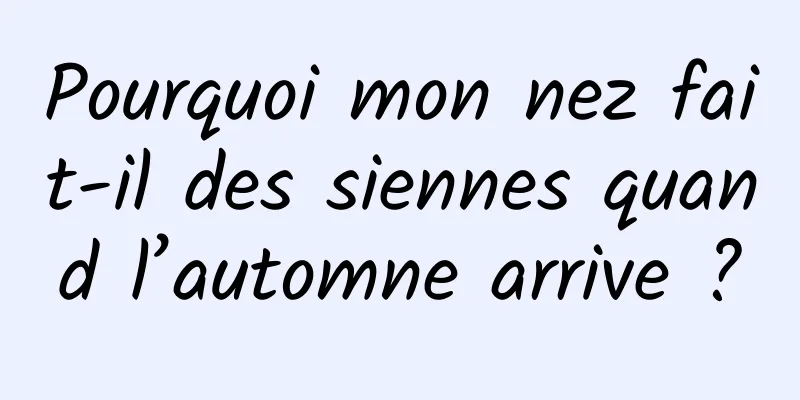 Pourquoi mon nez fait-il des siennes quand l’automne arrive ?