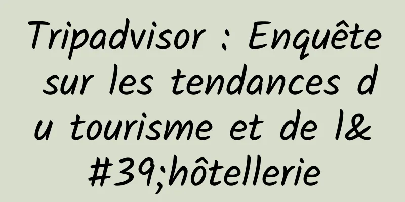 Tripadvisor : Enquête sur les tendances du tourisme et de l'hôtellerie