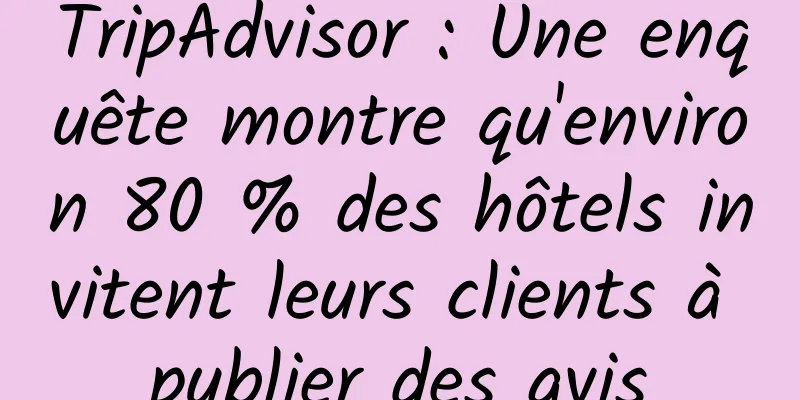 TripAdvisor : Une enquête montre qu'environ 80 % des hôtels invitent leurs clients à publier des avis