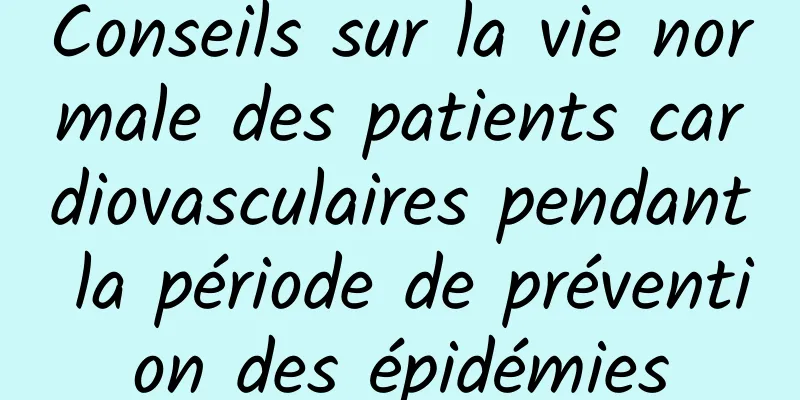Conseils sur la vie normale des patients cardiovasculaires pendant la période de prévention des épidémies