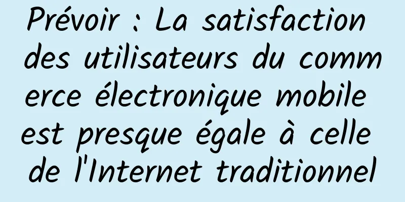 Prévoir : La satisfaction des utilisateurs du commerce électronique mobile est presque égale à celle de l'Internet traditionnel