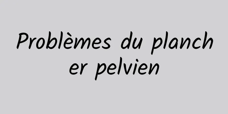 Problèmes du plancher pelvien