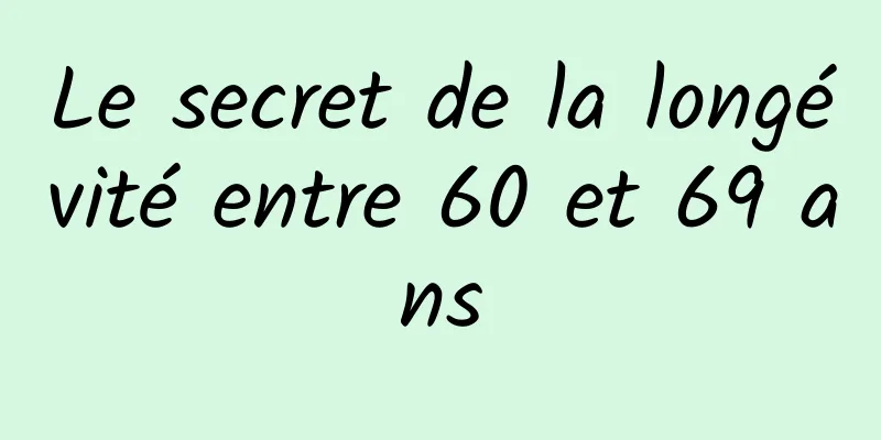 Le secret de la longévité entre 60 et 69 ans