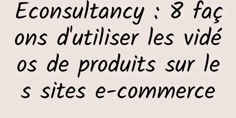 Econsultancy : 8 façons d'utiliser les vidéos de produits sur les sites e-commerce