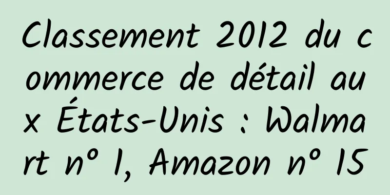 Classement 2012 du commerce de détail aux États-Unis : Walmart n° 1, Amazon n° 15