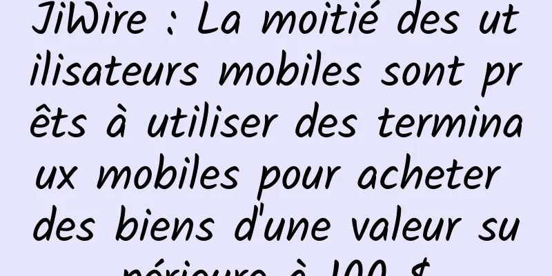 JiWire : La moitié des utilisateurs mobiles sont prêts à utiliser des terminaux mobiles pour acheter des biens d'une valeur supérieure à 100 $