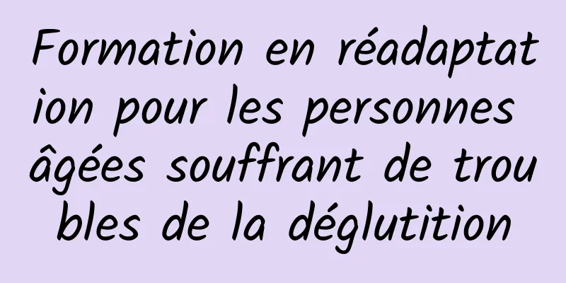 Formation en réadaptation pour les personnes âgées souffrant de troubles de la déglutition
