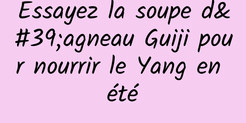 Essayez la soupe d'agneau Guiji pour nourrir le Yang en été