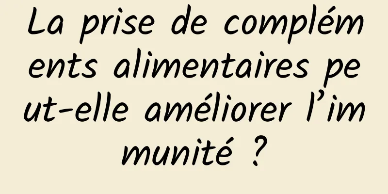 La prise de compléments alimentaires peut-elle améliorer l’immunité ?