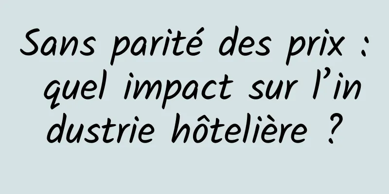 Sans parité des prix : quel impact sur l’industrie hôtelière ?