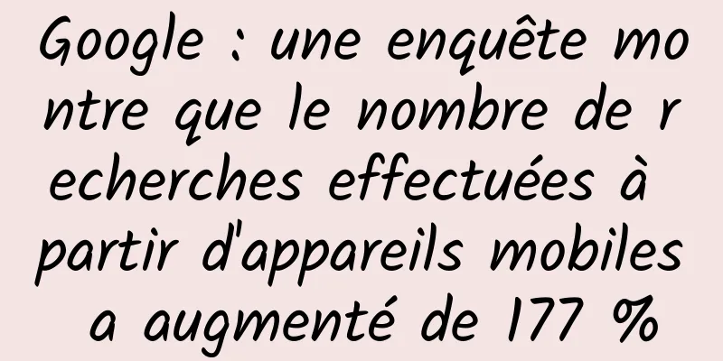 Google : une enquête montre que le nombre de recherches effectuées à partir d'appareils mobiles a augmenté de 177 %