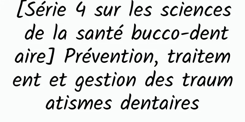 [Série 4 sur les sciences de la santé bucco-dentaire] Prévention, traitement et gestion des traumatismes dentaires