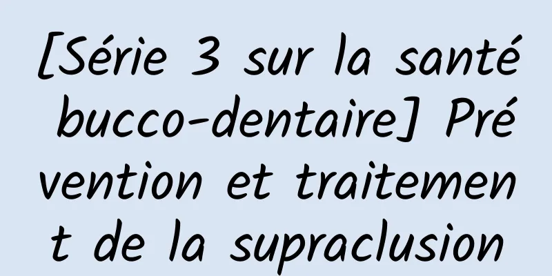 [Série 3 sur la santé bucco-dentaire] Prévention et traitement de la supraclusion