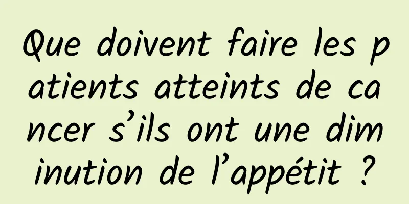 Que doivent faire les patients atteints de cancer s’ils ont une diminution de l’appétit ?