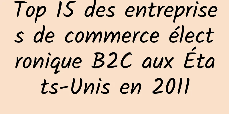 Top 15 des entreprises de commerce électronique B2C aux États-Unis en 2011