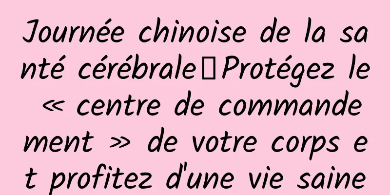 Journée chinoise de la santé cérébrale丨Protégez le « centre de commandement » de votre corps et profitez d'une vie saine