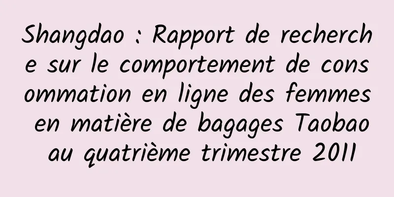 Shangdao : Rapport de recherche sur le comportement de consommation en ligne des femmes en matière de bagages Taobao au quatrième trimestre 2011