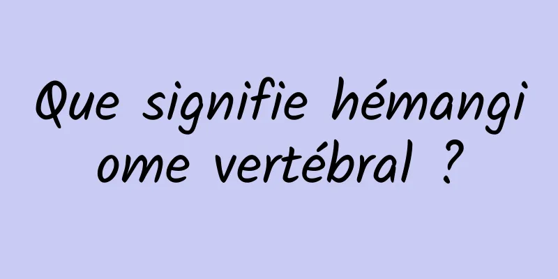 Que signifie hémangiome vertébral ?