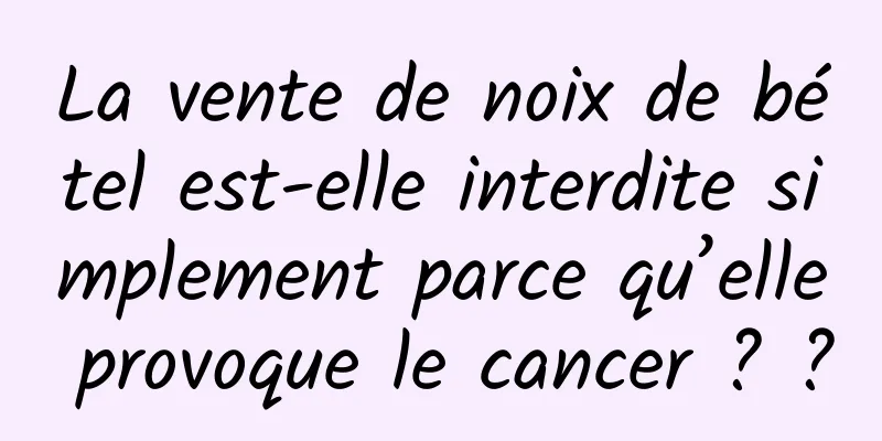 La vente de noix de bétel est-elle interdite simplement parce qu’elle provoque le cancer ? ?