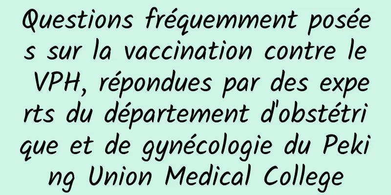 Questions fréquemment posées sur la vaccination contre le VPH, répondues par des experts du département d'obstétrique et de gynécologie du Peking Union Medical College